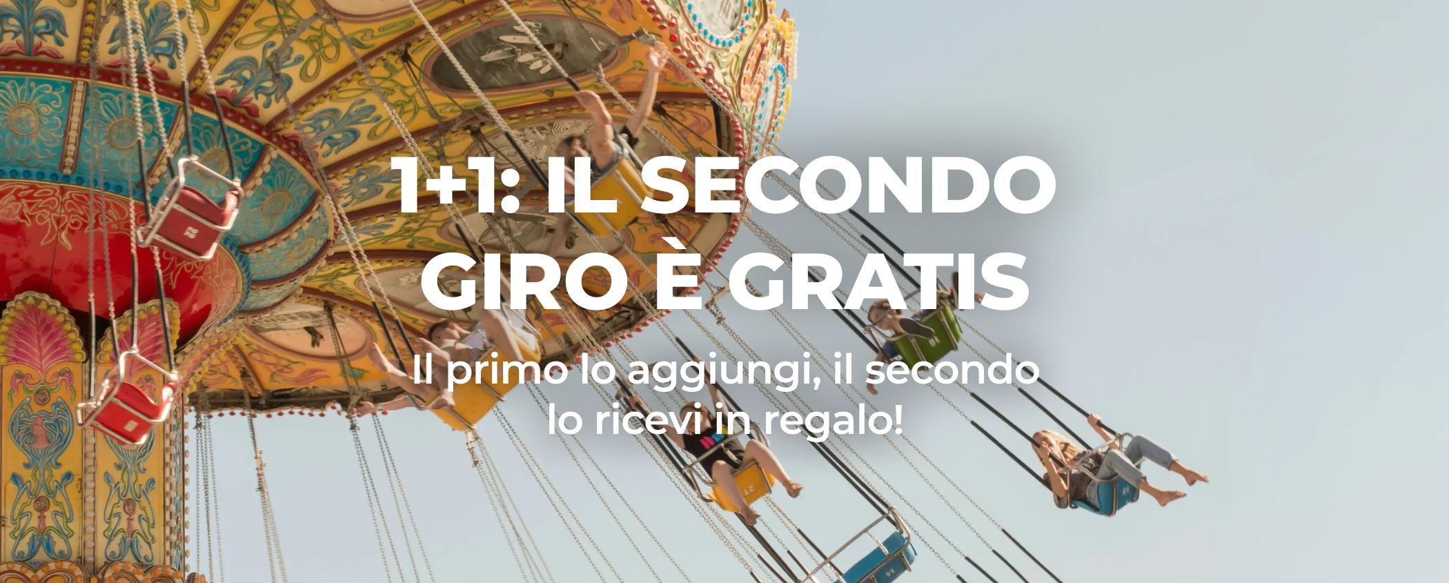 1+1: IL SECONDO GIRO � GRATIS