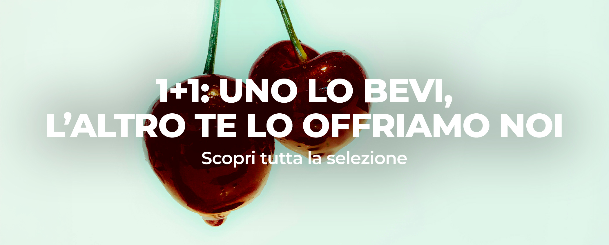 1+1: UNO LO BEVI, L�ALTRO TE LO OFFRIAMO NOI