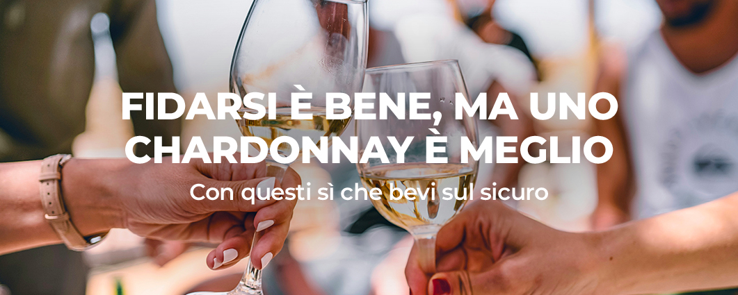FIDARSI � BENE, MA UNO CHARDONNAY � MEGLIO