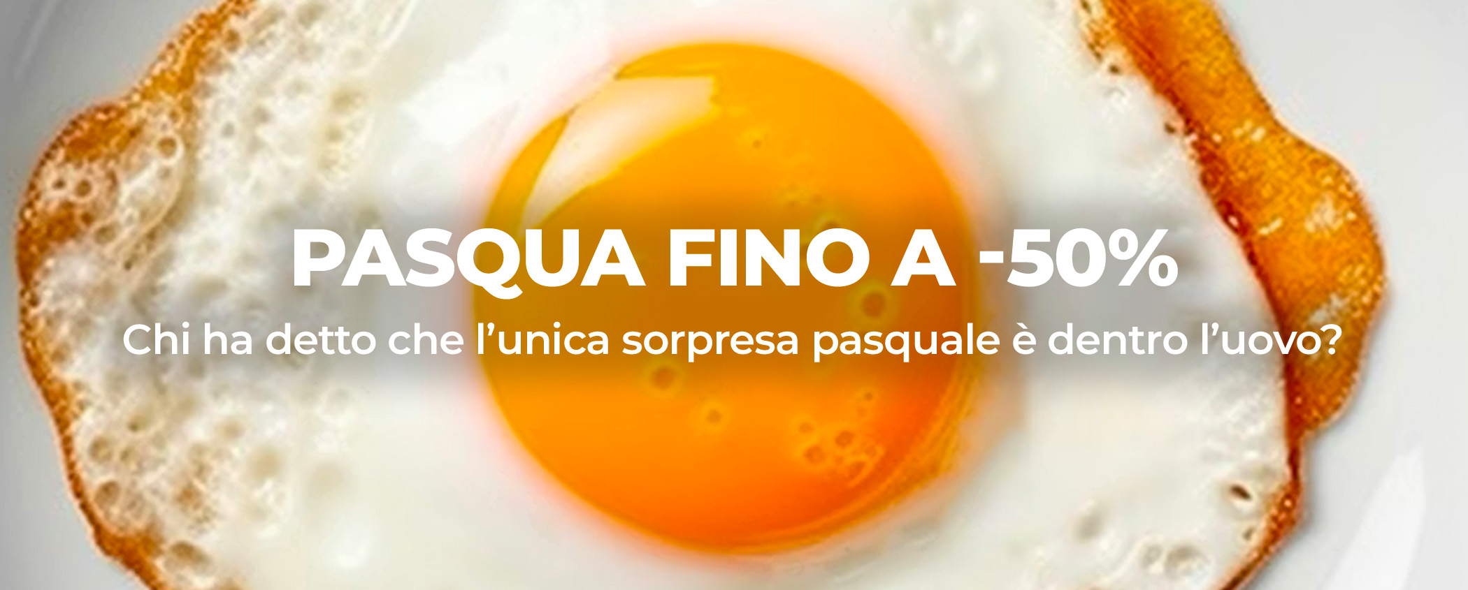 Scopri PASQUA FINO A -50%